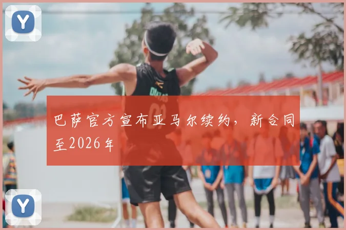 巴萨官方宣布亚马尔续约,新合同至2026年