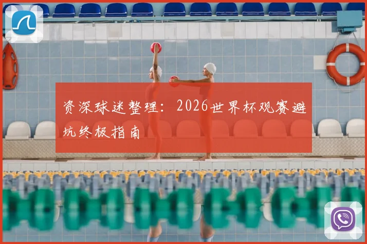 资深球迷整理:2026世界杯观赛避坑终极指南